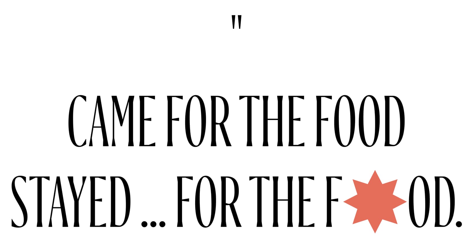 Tekst CAME FOR THE FOOD STAYED … FOR THE FOOD. met een rode ster als O