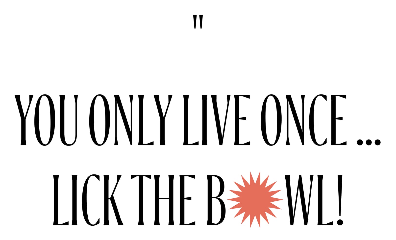 Tekst YOU ONLY LIVE ONCE … LICK THE BOWL! met een rode ster als O